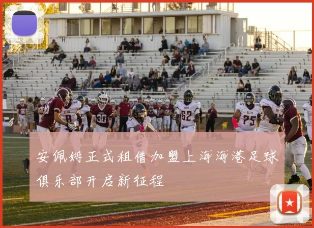 安佩姆正式租借加盟上海海港足球俱乐部开启新征程